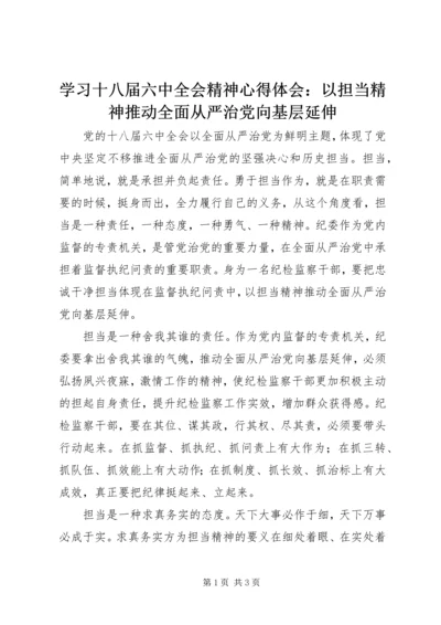 学习十八届六中全会精神心得体会：以担当精神推动全面从严治党向基层延伸.docx