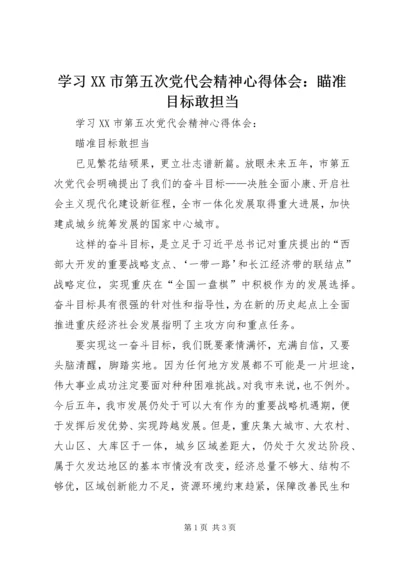 学习XX市第五次党代会精神心得体会：瞄准目标敢担当.docx