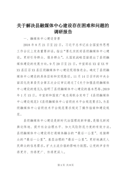 关于解决县融媒体中心建设存在困难和问题的调研报告.docx