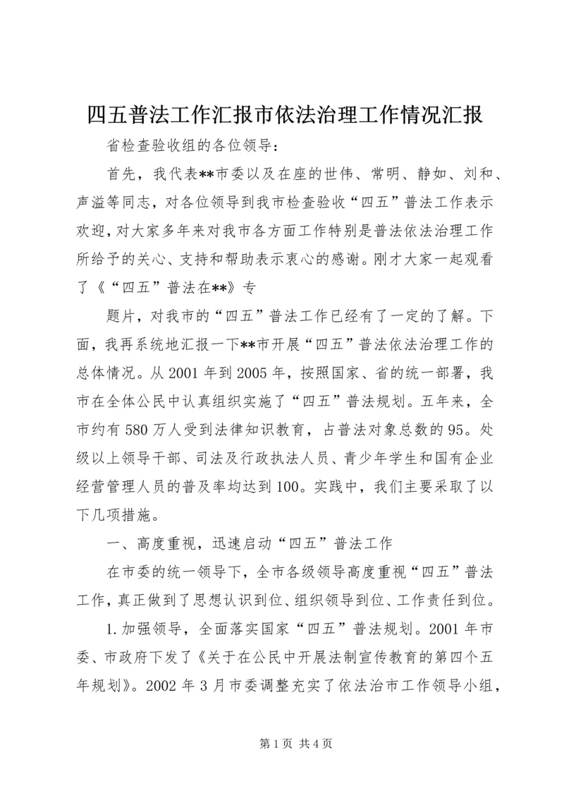 四五普法工作汇报市依法治理工作情况汇报 (5).docx