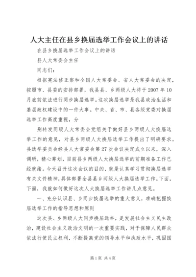 人大主任在县乡换届选举工作会议上的致辞.docx