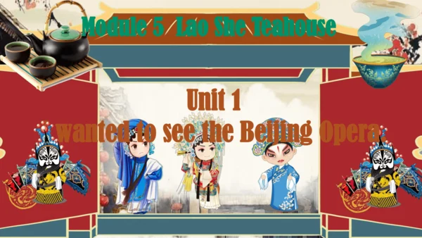 Module 5  Unit 1 I wanted to see the Beijing Opera