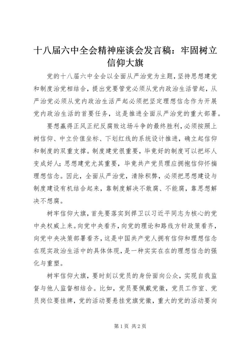 十八届六中全会精神座谈会发言稿：牢固树立信仰大旗.docx