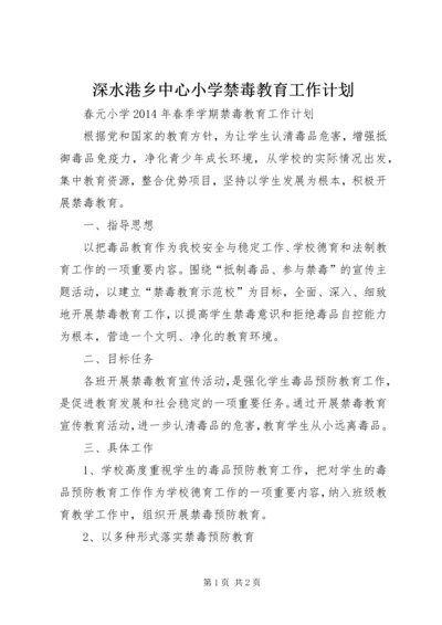 深水港乡中心小学禁毒教育工作计划 (4).docx