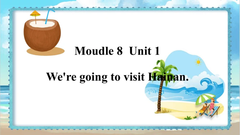 Module 8 Unit 1 We're going to visit Hainan    课件(