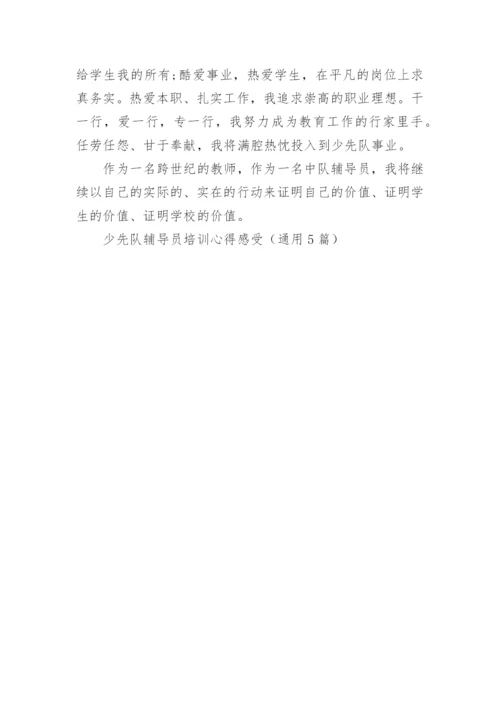 少先队辅导员培训心得感受（通用5篇）2022.docx