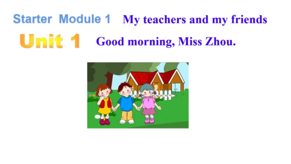 Starter Module1 Unit1 Good morning, Miss Zhou.