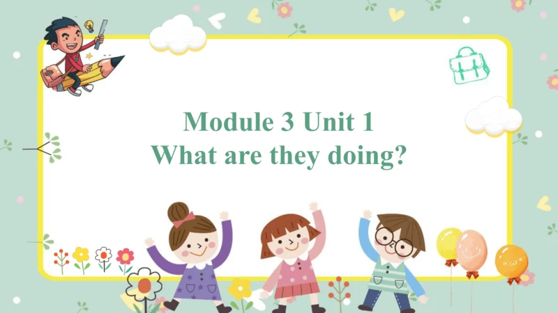 Module 3 Unit 1 What are they doing？ 课件 (2个课时 共67张