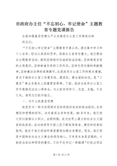 市政府办主任“不忘初心，牢记使命”主题教育专题党课报告.docx
