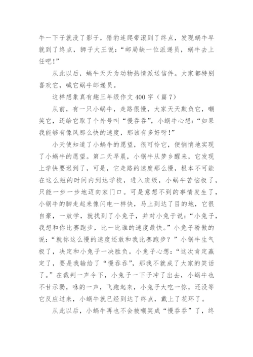 这样想象真有趣三年级作文400字(10篇).docx