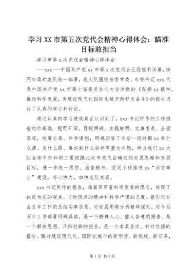 学习XX市第五次党代会精神心得体会：瞄准目标敢担当 (4).docx