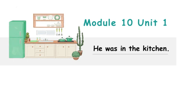 Module 10 Unit 1 He was in the kitchen 课件（38张PPT）