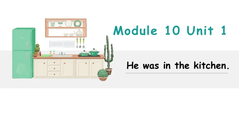 Module 10 Unit 1 He was in the kitchen 课件（38张PPT）