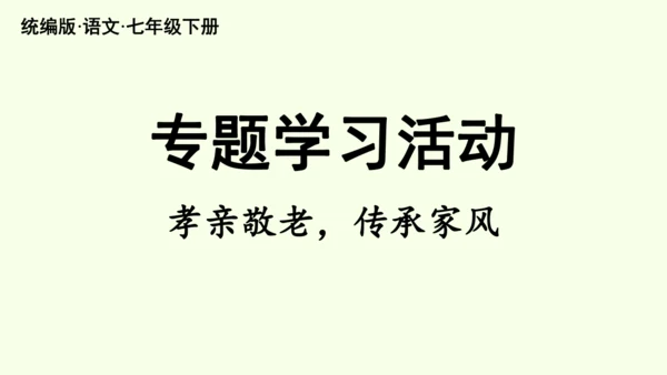 七年级下册语文第4单元 专题学习活动  孝亲敬老，传承家风 课件（32张PPT)
