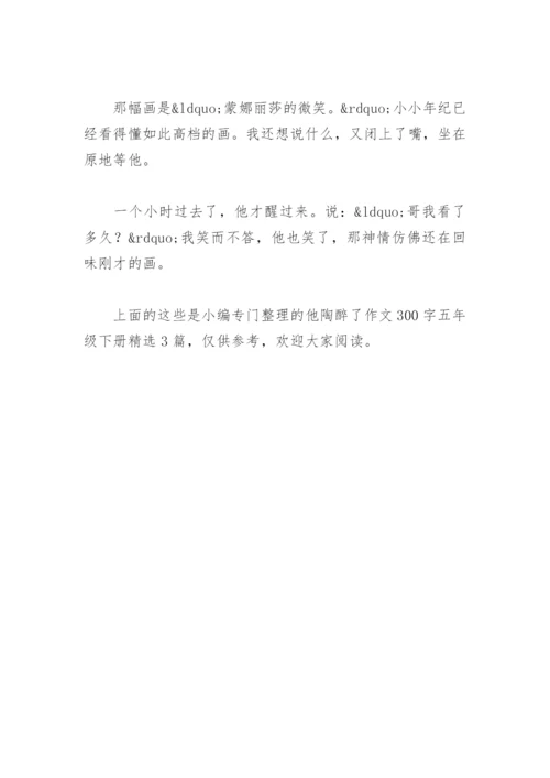 他陶醉了作文300字五年级下册(精选3篇).docx