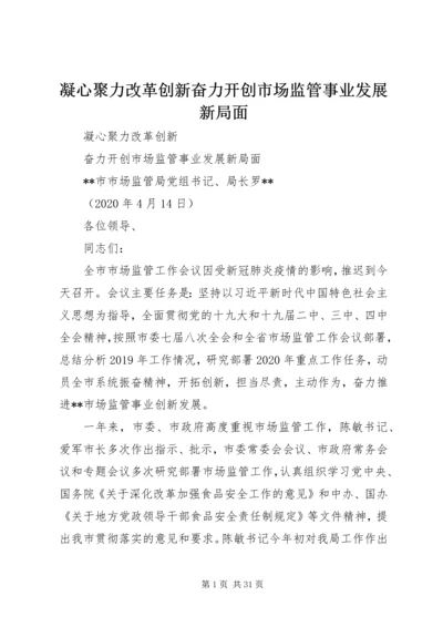 凝心聚力改革创新奋力开创市场监管事业发展新局面.docx