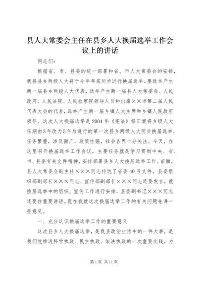 县人大常委会主任在县乡人大换届选举工作会议上的讲话 (5).docx