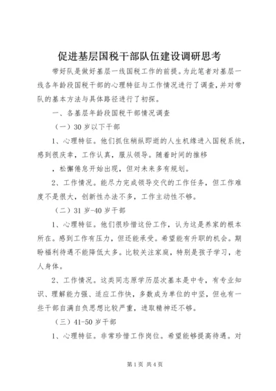 促进基层国税干部队伍建设调研思考 (3).docx