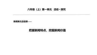 八年级语文上册第一单元新闻单元活动与探究：新闻总结课——把握新闻特点，挖掘新闻价值 课件