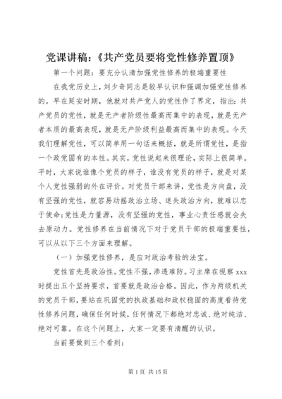 党课讲稿：《共产党员要将党性修养置顶》.docx