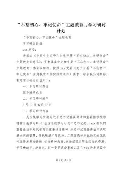 “不忘初心、牢记使命”主题教育,,学习研讨计划.docx