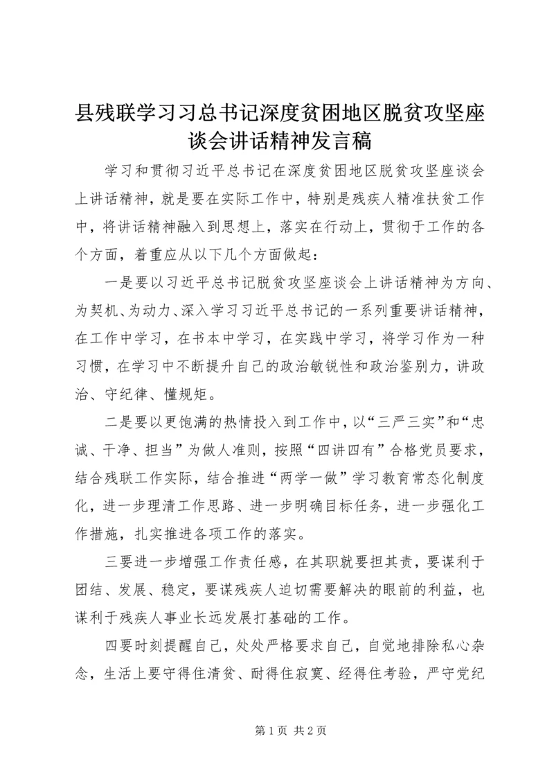 县残联学习习总书记深度贫困地区脱贫攻坚座谈会讲话精神发言稿.docx