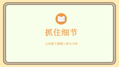 第三单元习作：抓住细节（课件）2024-2025学年度统编版语文七年级下册