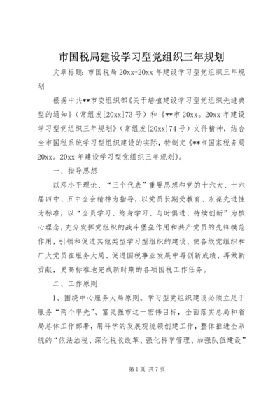 市国税局建设学习型党组织三年规划 (4).docx