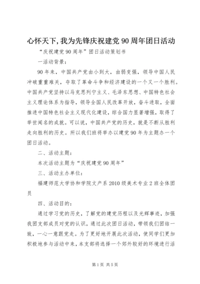 心怀天下,我为先锋庆祝建党90周年团日活动 (3).docx