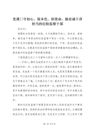 党课--守初心、保本色、担使命，做忠诚干净担当的纪检监察干部.docx