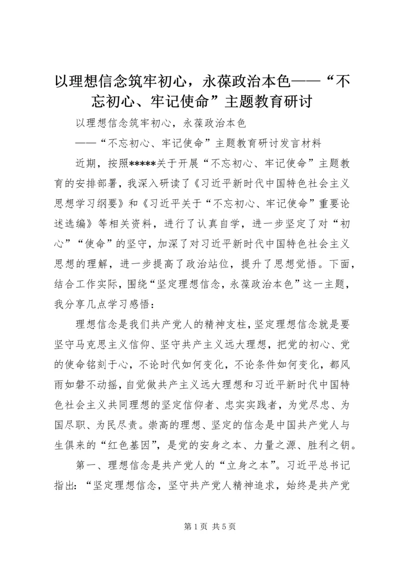 以理想信念筑牢初心，永葆政治本色——“不忘初心、牢记使命”主题教育研讨.docx