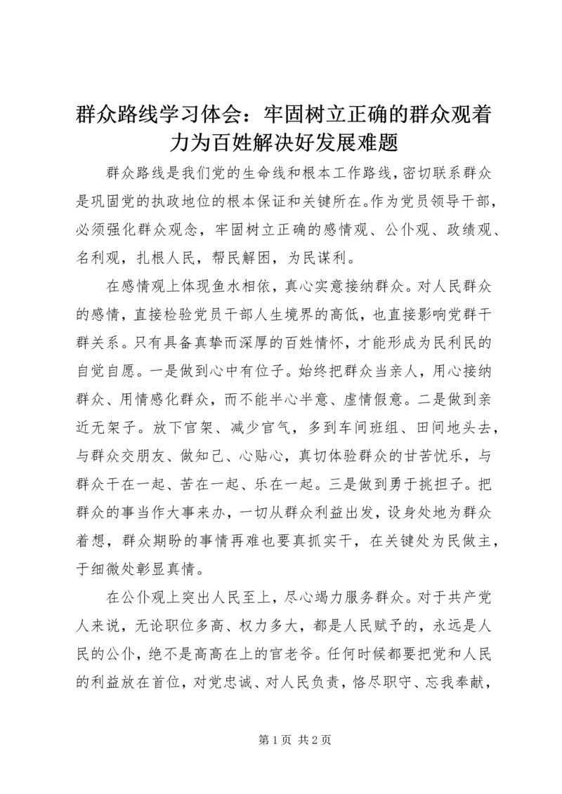 群众路线学习体会：牢固树立正确的群众观着力为百姓解决好发展难题.docx