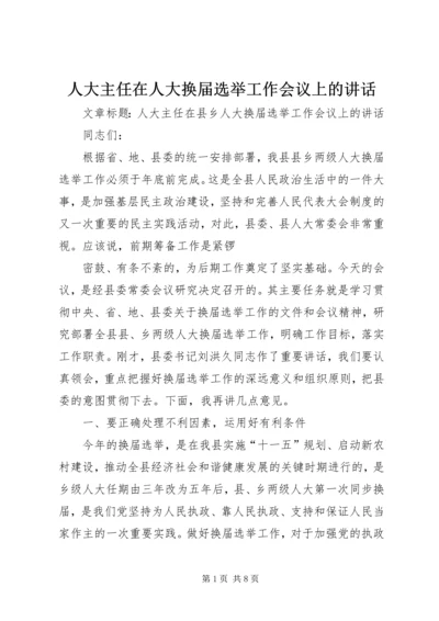 人大主任在人大换届选举工作会议上的致辞.docx