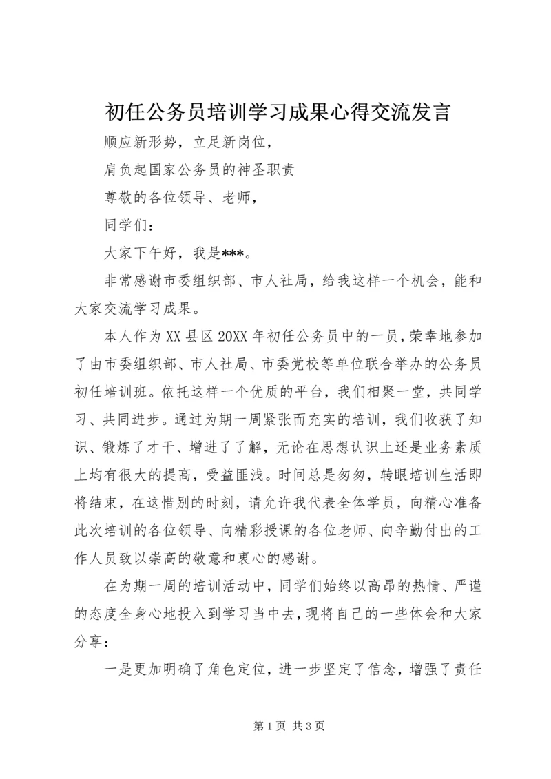 初任公务员培训学习成果心得交流发言 (2).docx