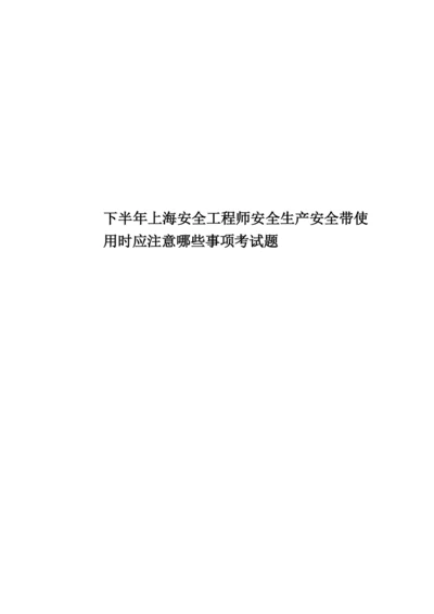下半年上海安全工程师安全生产安全带使用时应注意哪些事项考试题.docx