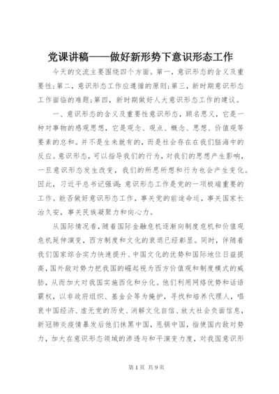 党课讲稿——做好新形势下意识形态工作.docx