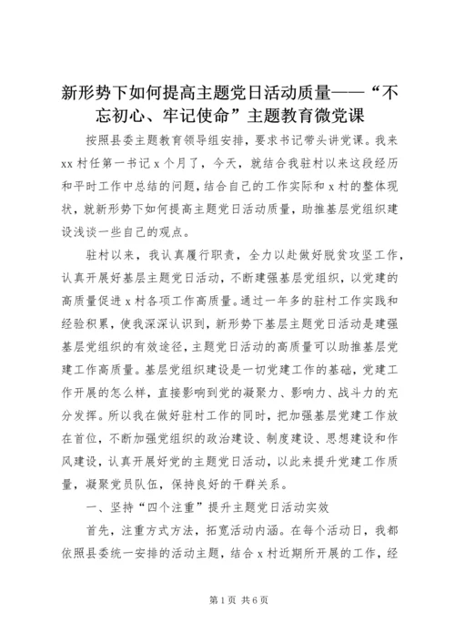 新形势下如何提高主题党日活动质量——“不忘初心、牢记使命”主题教育微党课.docx