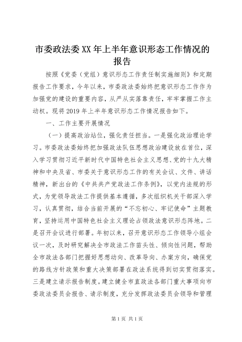 市委政法委XX年上半年意识形态工作情况的报告.docx