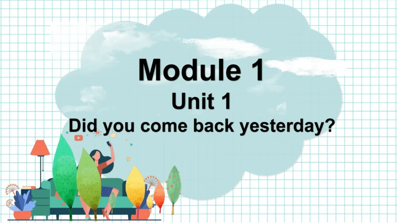 Module 1 Unit 1  Did you come back yesterday? 课件(共