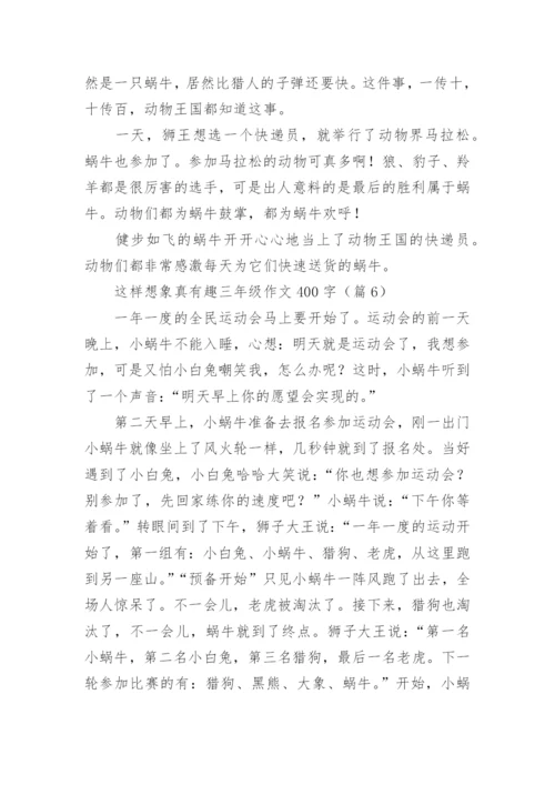 这样想象真有趣三年级作文400字(10篇).docx