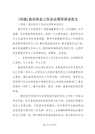 (市级)意识形态工作会议领导讲话范文.docx