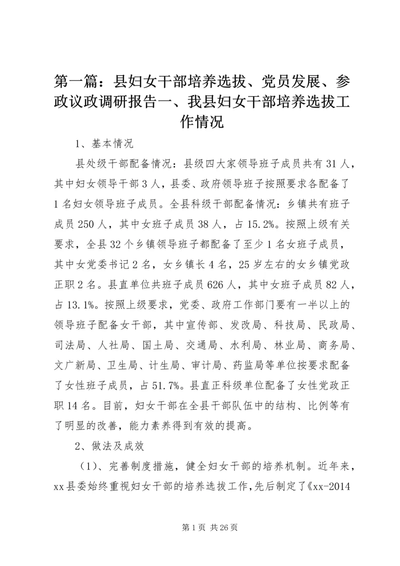 第一篇：县妇女干部培养选拔、党员发展、参政议政调研报告一、我县妇女干部培养选拔工作情况.docx