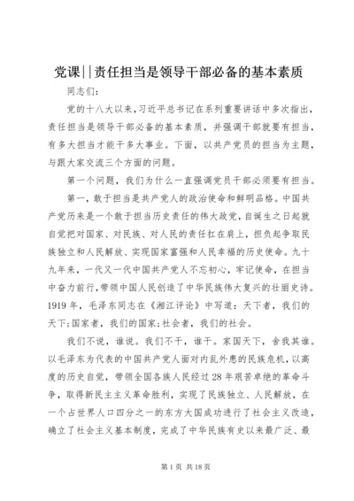 党课--责任担当是领导干部必备的基本素质.docx