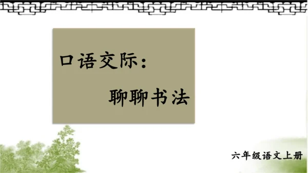 【名师课件】部编版语文六年级上册 口语交际：聊聊书法 （一二课时）