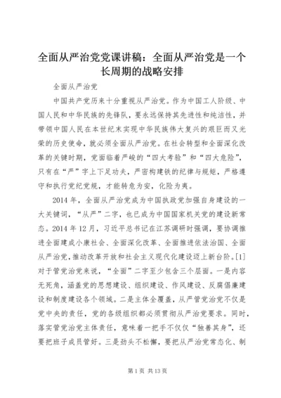 全面从严治党党课讲稿：全面从严治党是一个长周期的战略安排.docx