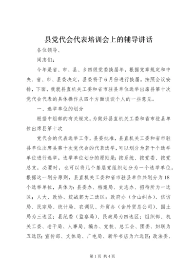 县党代会代表培训会上的辅导讲话 (4).docx