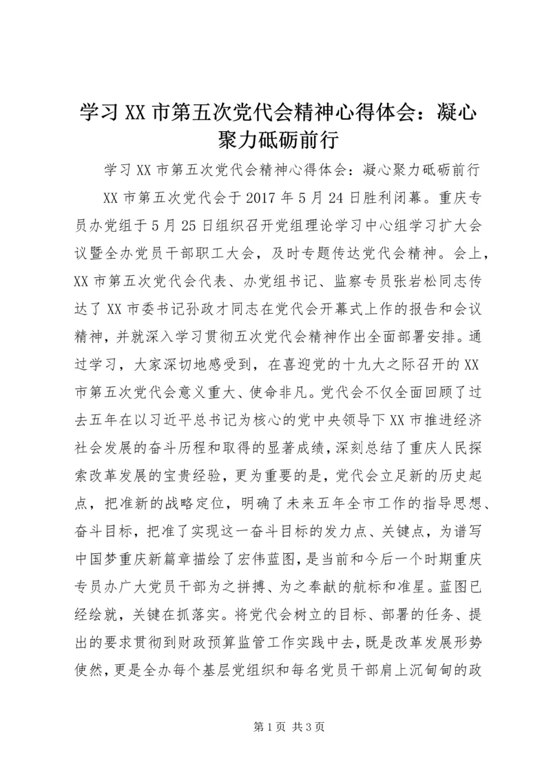 学习XX市第五次党代会精神心得体会：凝心聚力砥砺前行.docx