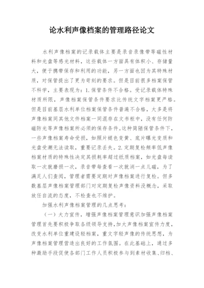 论水利声像档案的管理路径论文.docx