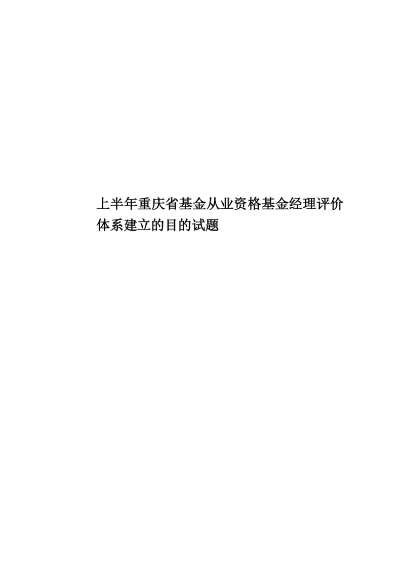 上半年重庆省基金从业资格基金经理评价体系建立的目的试题.docx