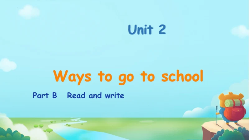 Unit 2 Ways to go to school Part B Read and write 